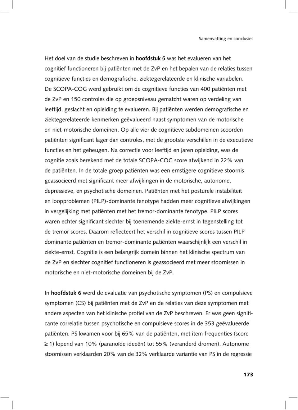 De SCOPA-COG werd gebruikt om de cognitieve functies van 400 patiënten met de ZvP en 150 controles die op groepsniveau gematcht waren op verdeling van leeftijd, geslacht en opleiding te evalueren.