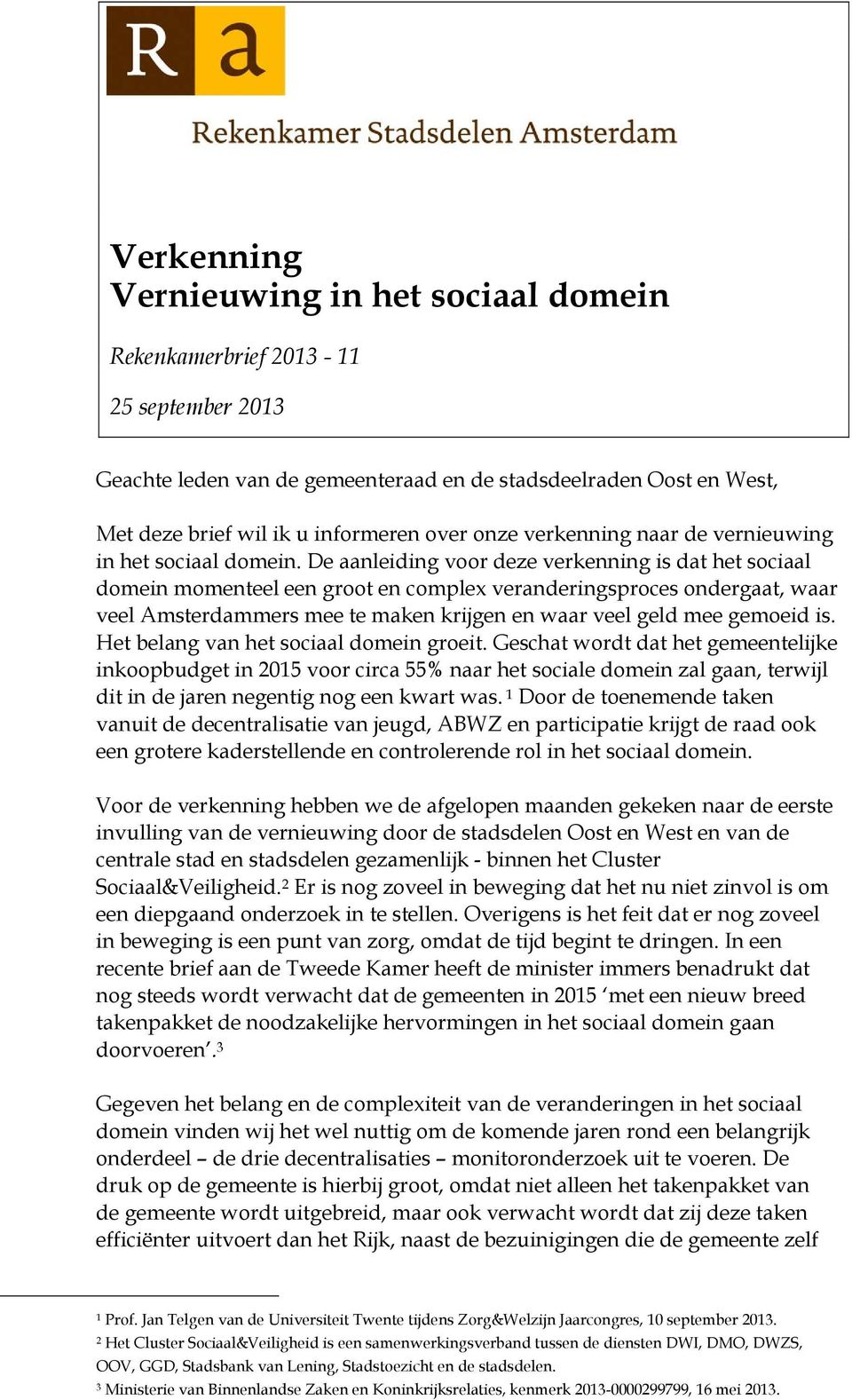 De aanleiding voor deze verkenning is dat het sociaal domein momenteel een groot en complex veranderingsproces ondergaat, waar veel Amsterdammers mee te maken krijgen en waar veel geld mee gemoeid is.