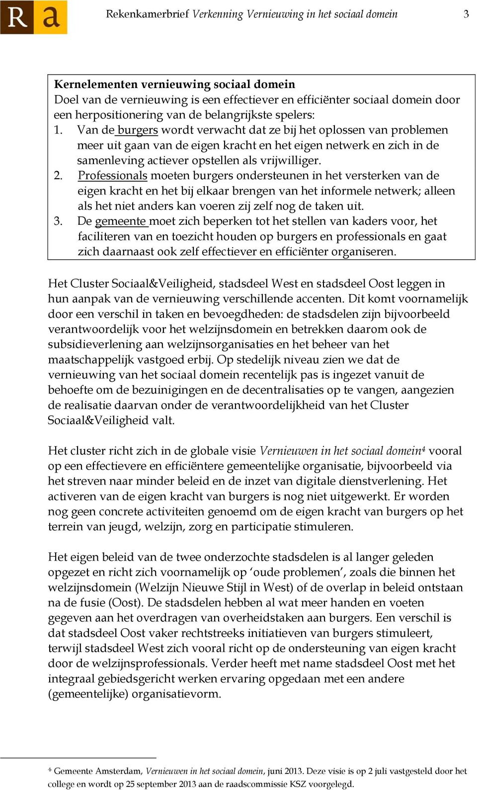 Van de burgers wordt verwacht dat ze bij het oplossen van problemen meer uit gaan van de eigen kracht en het eigen netwerk en zich in de samenleving actiever opstellen als vrijwilliger. 2.