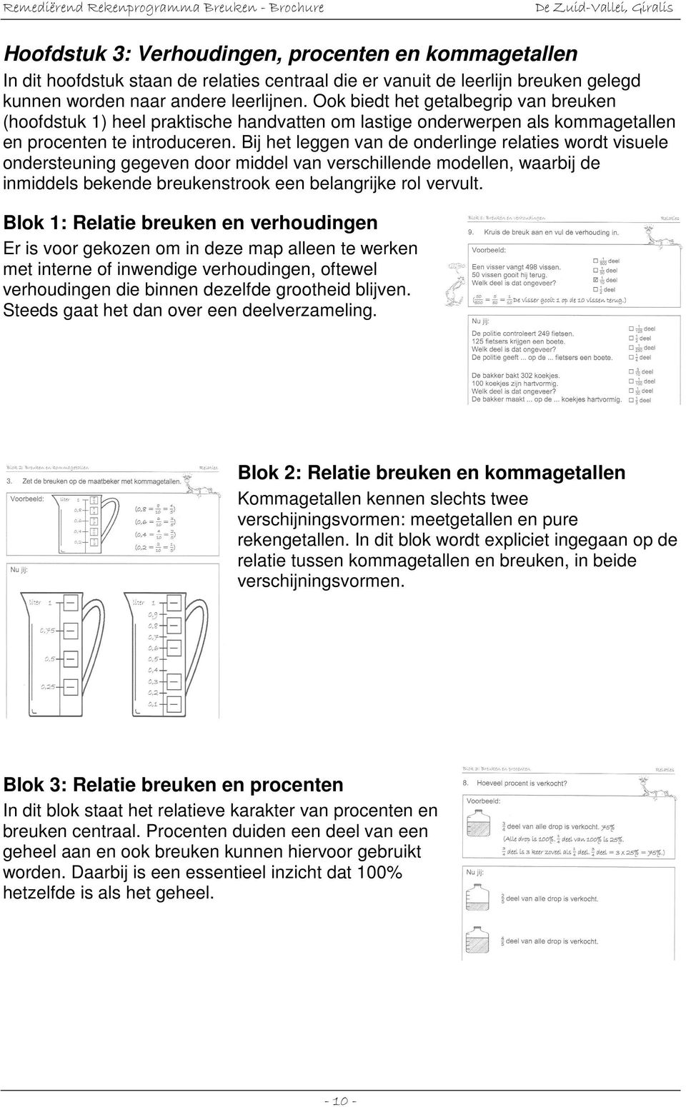 Bij het leggen van de onderlinge relaties wordt visuele ondersteuning gegeven door middel van verschillende modellen, waarbij de inmiddels bekende breukenstrook een belangrijke rol vervult.