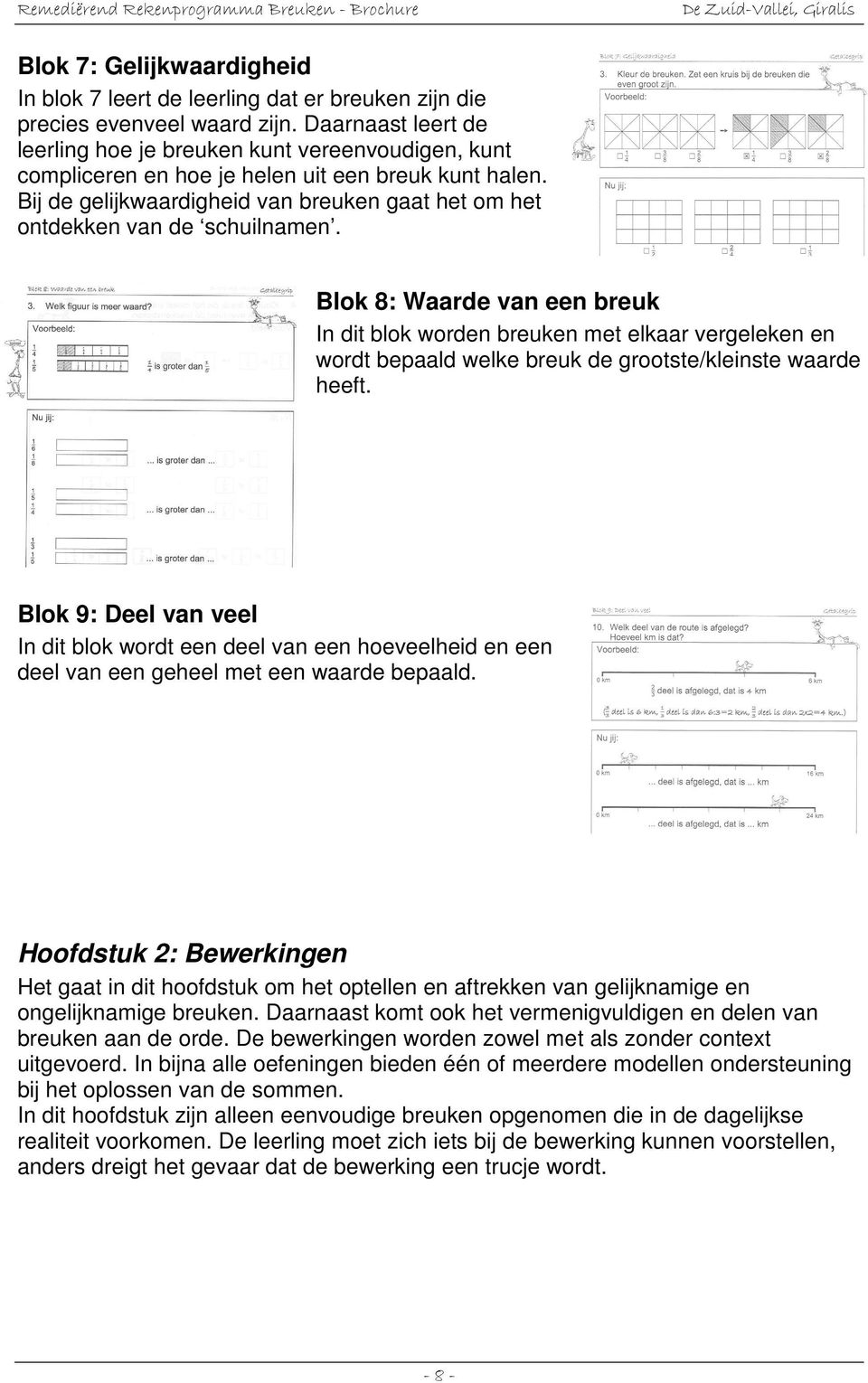 Bij de gelijkwaardigheid van breuken gaat het om het ontdekken van de schuilnamen.