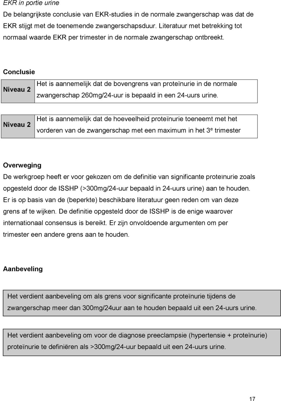 Conclusie Het is aannemelijk dat de bovengrens van proteïnurie in de normale Niveau 2 zwangerschap 260mg/24-uur is bepaald in een 24-uurs urine.