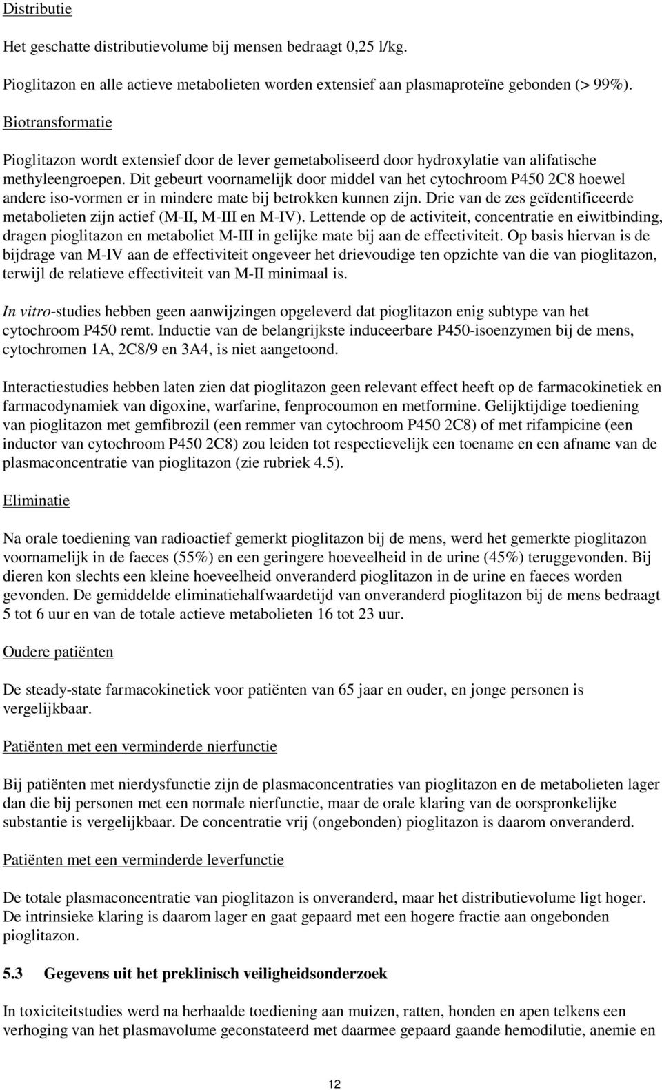 Dit gebeurt voornamelijk door middel van het cytochroom P450 2C8 hoewel andere iso-vormen er in mindere mate bij betrokken kunnen zijn.