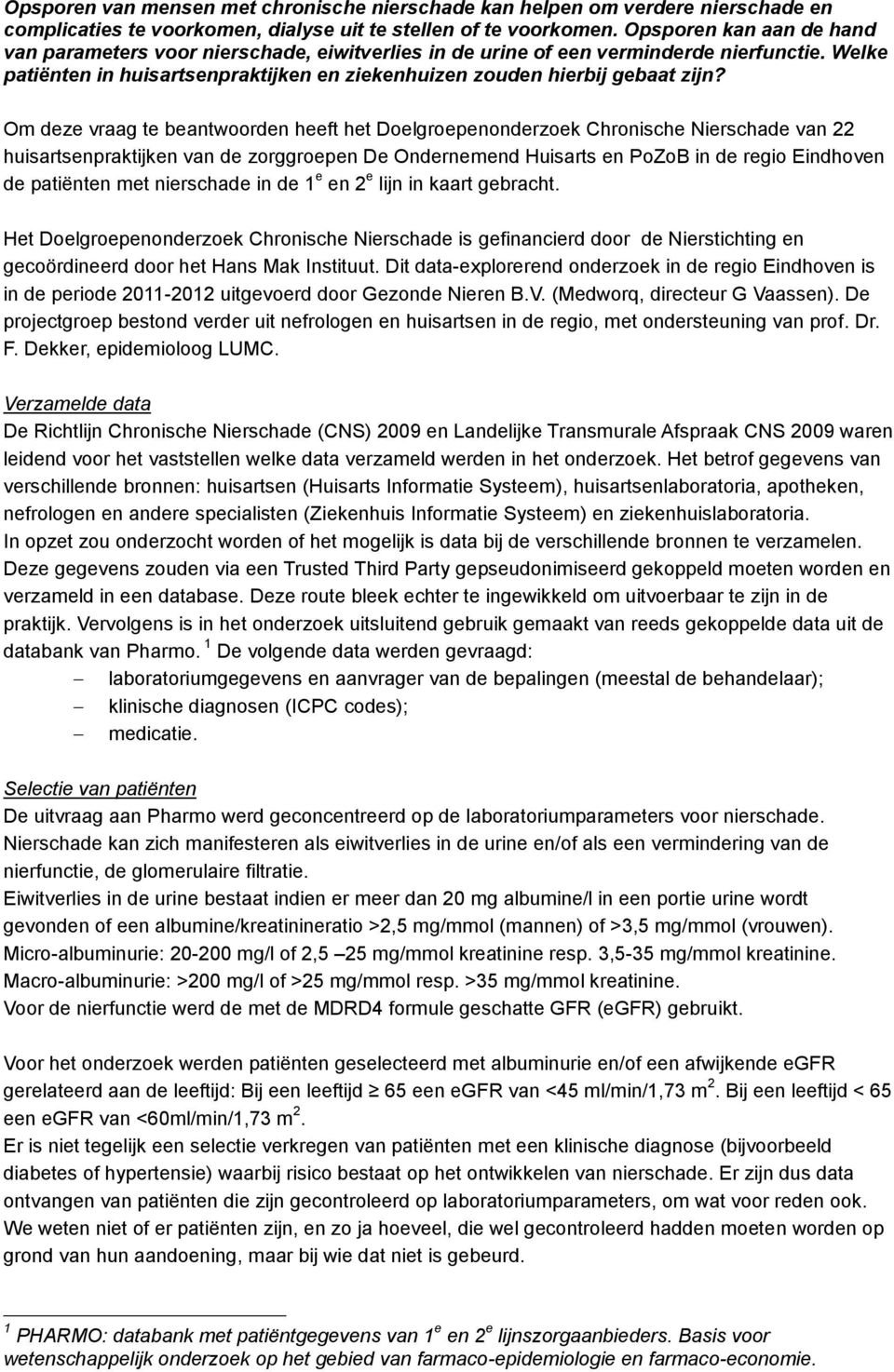 Om deze vraag te beantwoorden heeft het Doelgroepenonderzoek Chronische Nierschade van 22 huisartsenpraktijken van de zorggroepen De Ondernemend Huisarts en PoZoB in de regio Eindhoven de patiënten
