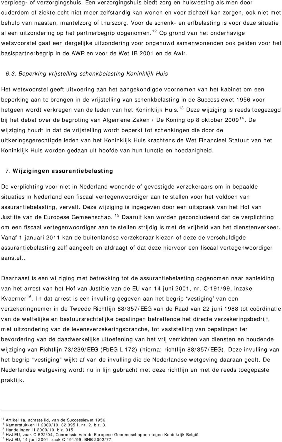 thuiszorg. Voor de schenk- en erfbelasting is voor deze situatie al een uitzondering op het partnerbegrip opgenomen.