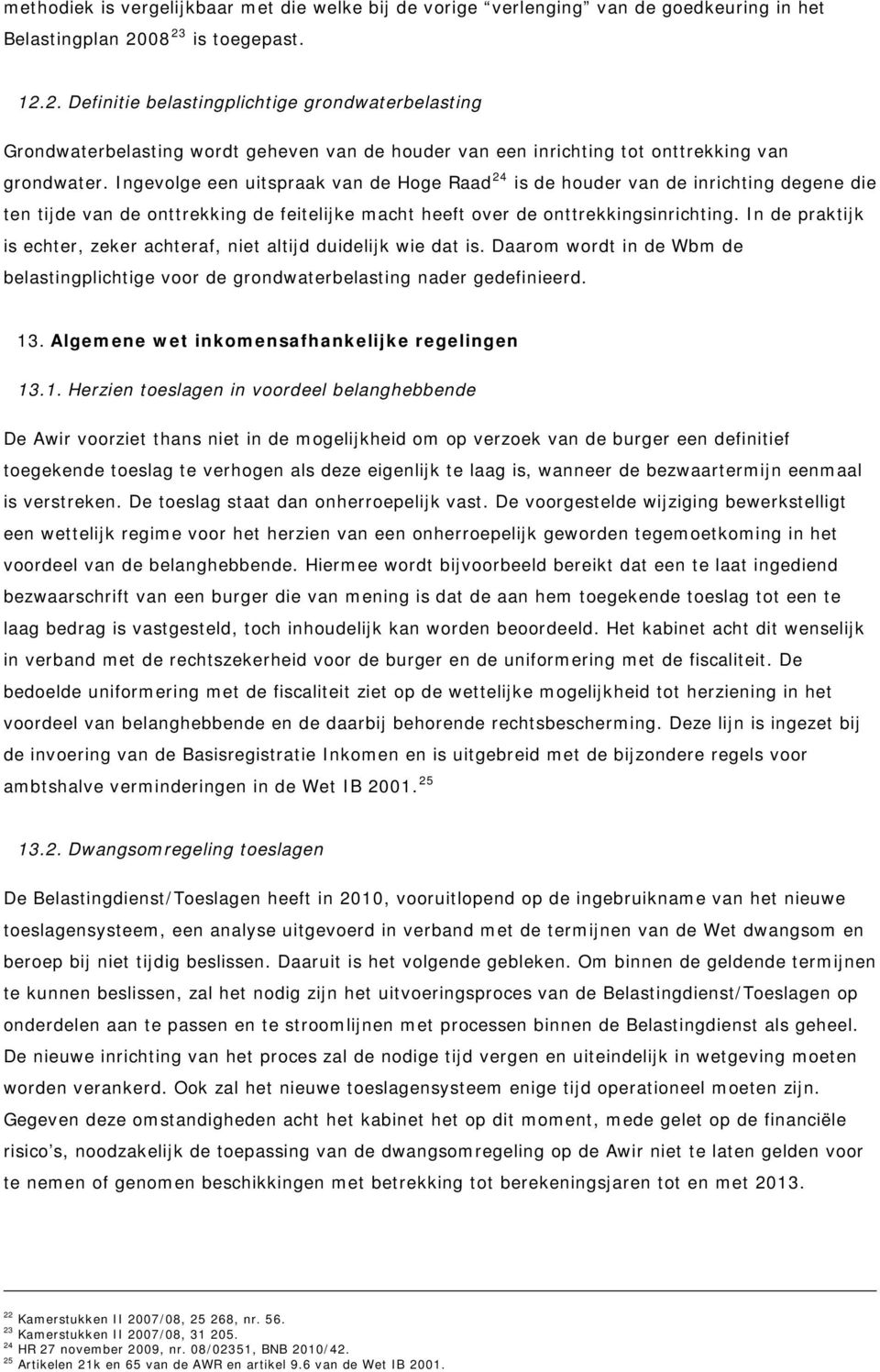 Ingevolge een uitspraak van de Hoge Raad 24 is de houder van de inrichting degene die ten tijde van de onttrekking de feitelijke macht heeft over de onttrekkingsinrichting.