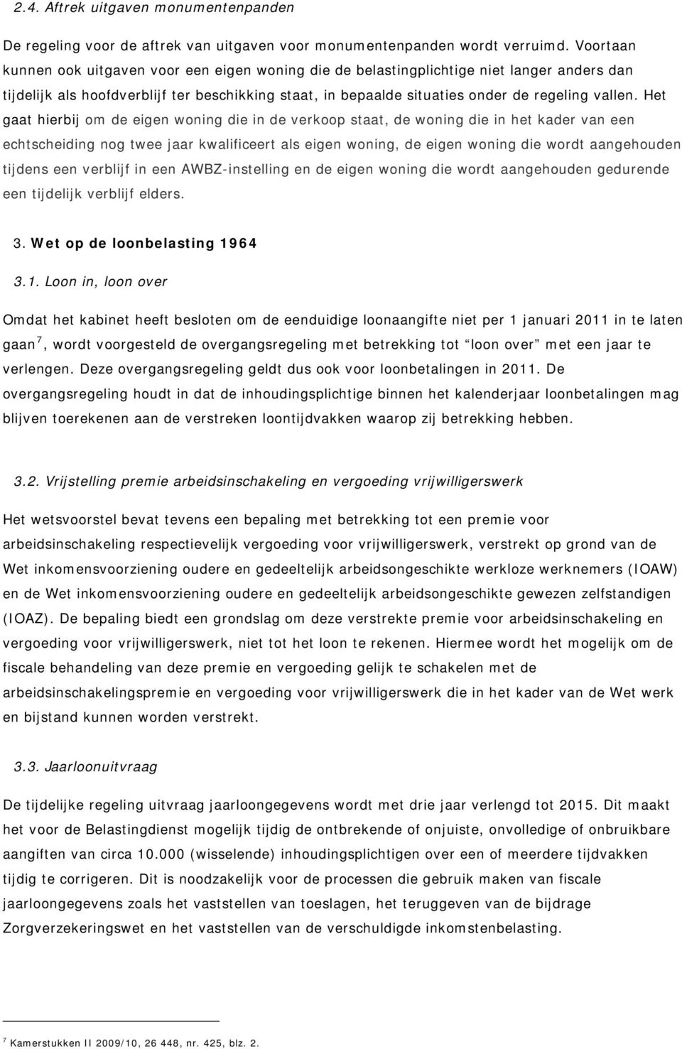 Het gaat hierbij om de eigen woning die in de verkoop staat, de woning die in het kader van een echtscheiding nog twee jaar kwalificeert als eigen woning, de eigen woning die wordt aangehouden