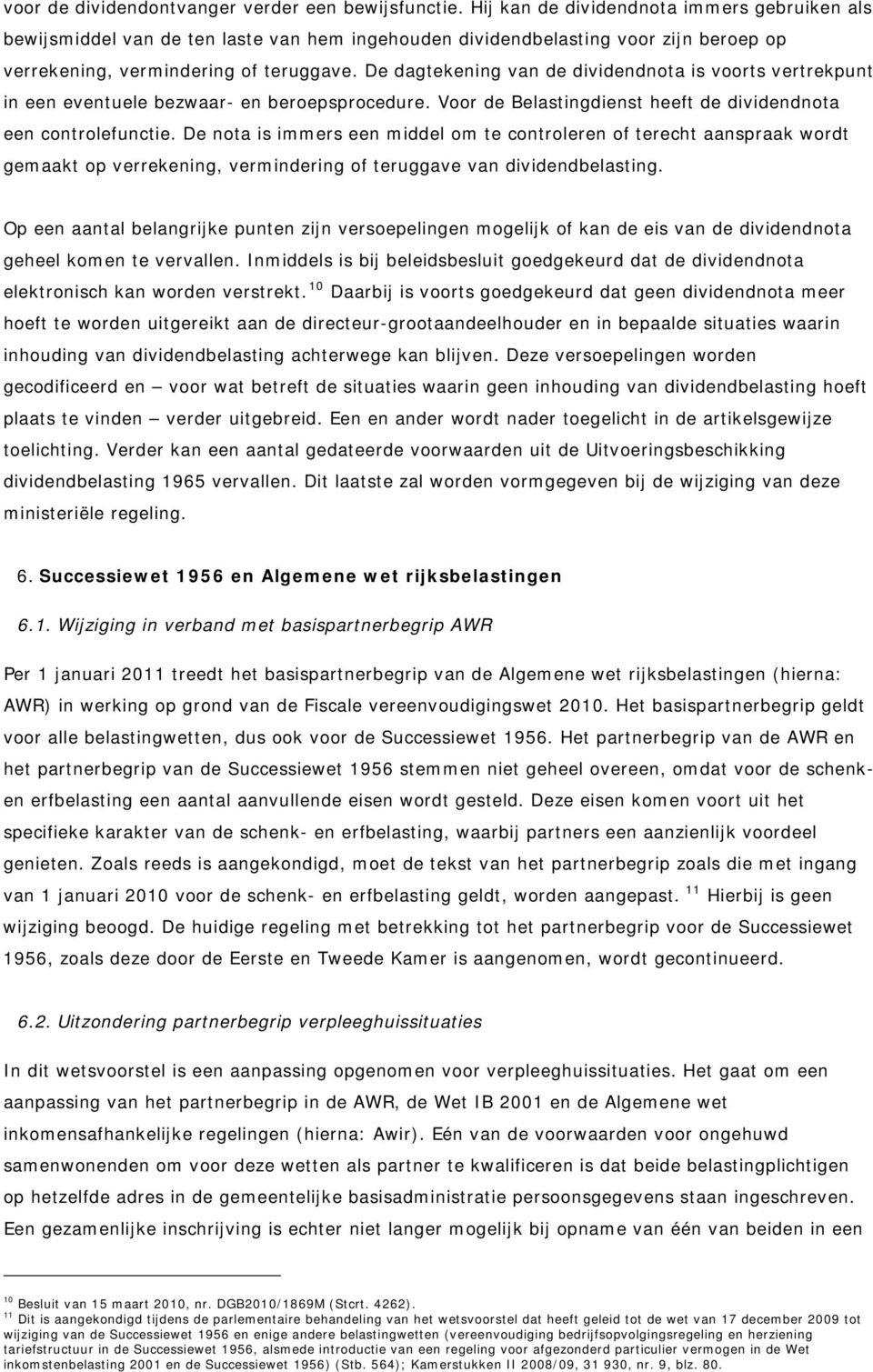 De dagtekening van de dividendnota is voorts vertrekpunt in een eventuele bezwaar- en beroepsprocedure. Voor de Belastingdienst heeft de dividendnota een controlefunctie.