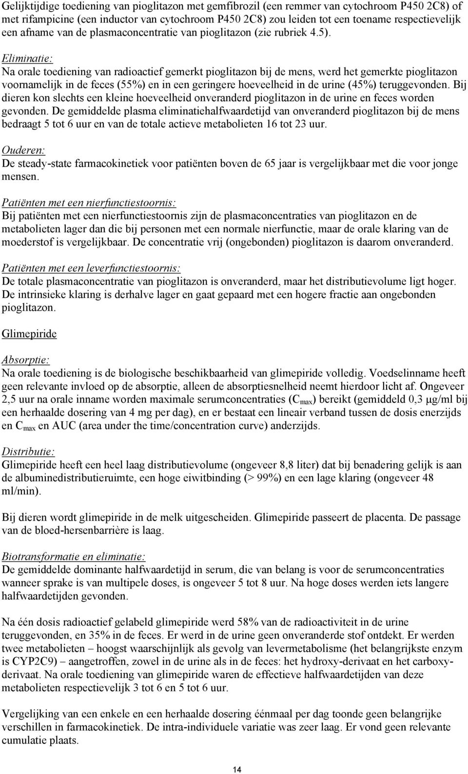 Eliminatie: Na orale toediening van radioactief gemerkt pioglitazon bij de mens, werd het gemerkte pioglitazon voornamelijk in de feces (55%) en in een geringere hoeveelheid in de urine (45%)