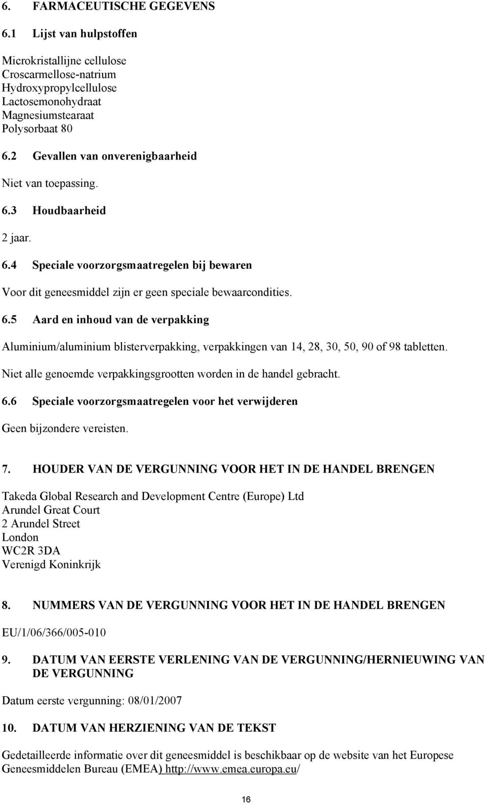 Niet alle genoemde verpakkingsgrootten worden in de handel gebracht. 6.6 Speciale voorzorgsmaatregelen voor het verwijderen Geen bijzondere vereisten. 7.