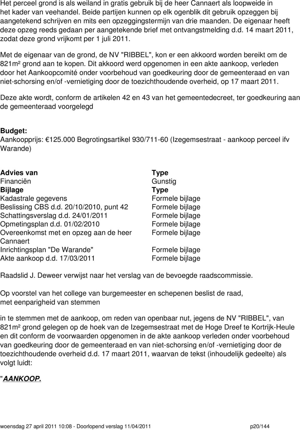 De eigenaar heeft deze opzeg reeds gedaan per aangetekende brief met ontvangstmelding d.d. 14 maart 2011, zodat deze grond vrijkomt per 1 juli 2011.