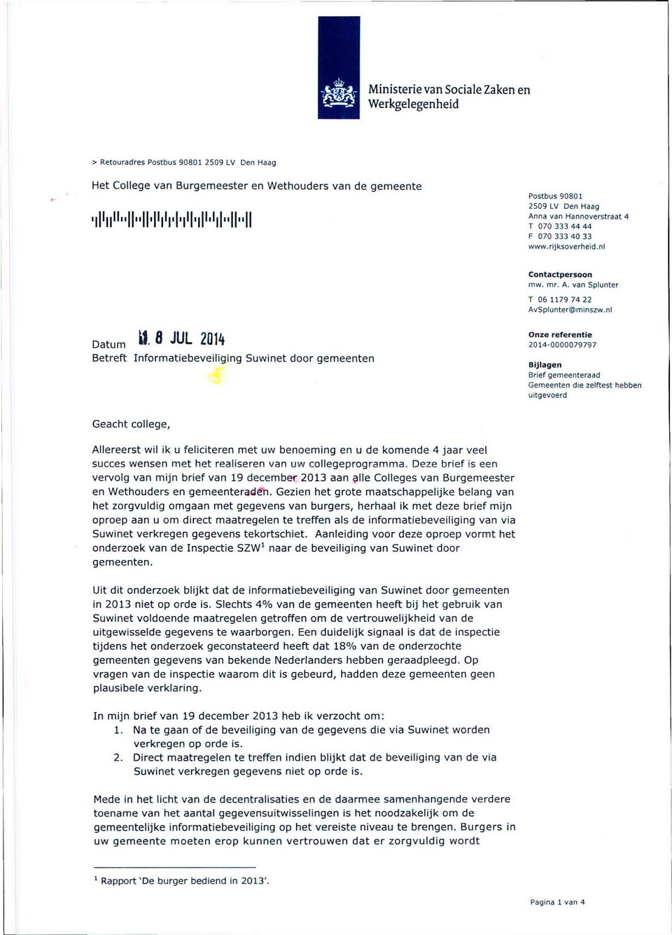 8 JUL 2014 Datum Betreft Informatiebeveiliging Suwinet door gemeenten 2014-0000079797 Bijlagen Brief gemeenteraad Gemeenten die zelftest hebben uitgevoerd Geacht college, Allereerst wil ik u