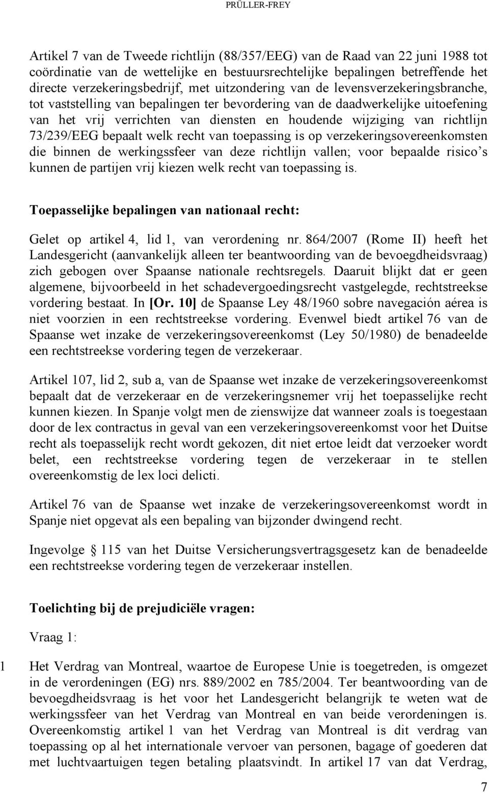 houdende wijziging van richtlijn 73/239/EEG bepaalt welk recht van toepassing is op verzekeringsovereenkomsten die binnen de werkingssfeer van deze richtlijn vallen; voor bepaalde risico s kunnen de