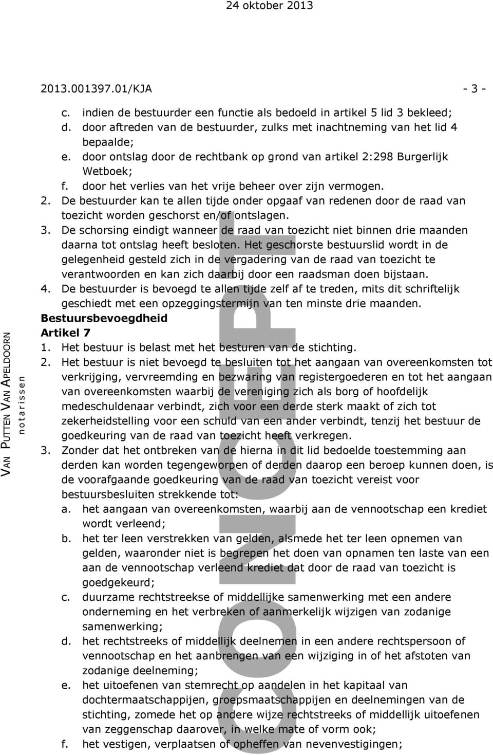 3. De schorsing eindigt wanneer de raad van toezicht niet binnen drie maanden daarna tot ontslag heeft besloten.