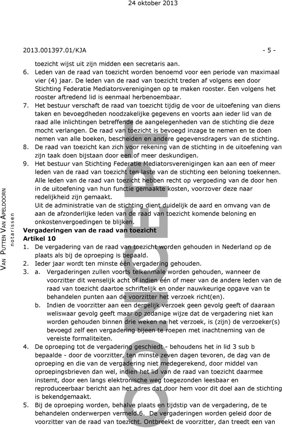 Het bestuur verschaft de raad van toezicht tijdig de voor de uitoefening van diens taken en bevoegdheden noodzakelijke gegevens en voorts aan ieder lid van de raad alle inlichtingen betreffende de