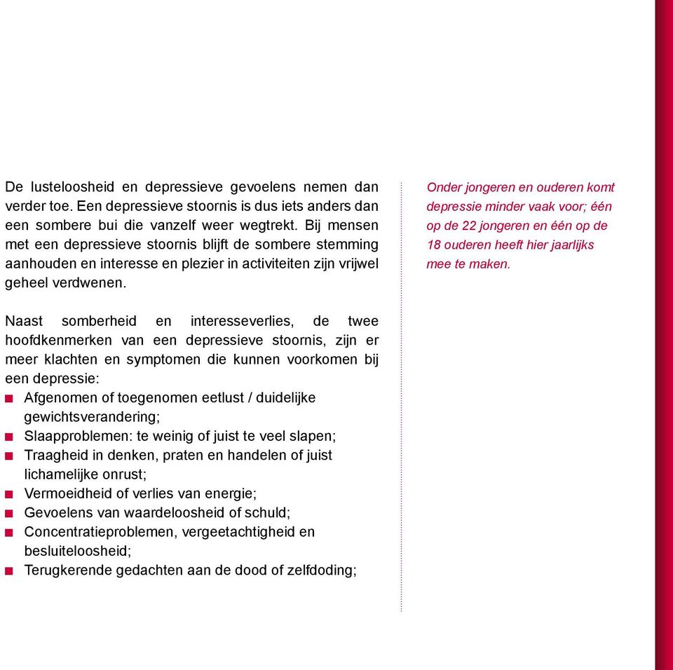 Onder jongeren en ouderen komt depressie minder vaak voor; één op de 22 jongeren en één op de 18 ouderen heeft hier jaarlijks mee te maken.
