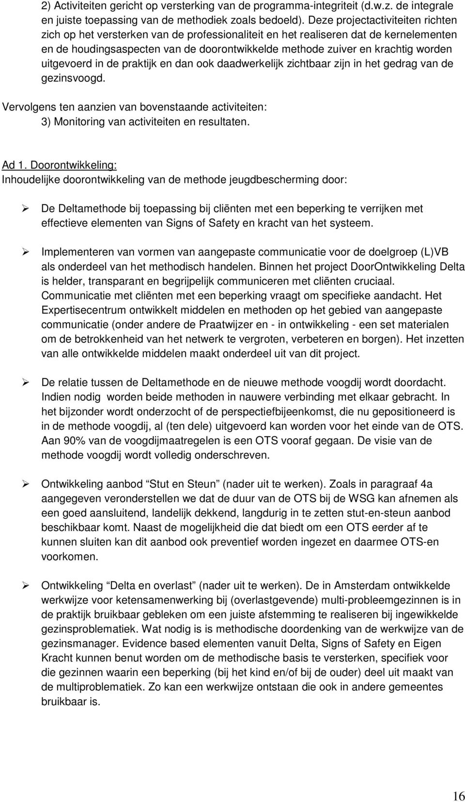 uitgevoerd in de praktijk en dan ook daadwerkelijk zichtbaar zijn in het gedrag van de gezinsvoogd. Vervolgens ten aanzien van bovenstaande activiteiten: 3) Monitoring van activiteiten en resultaten.