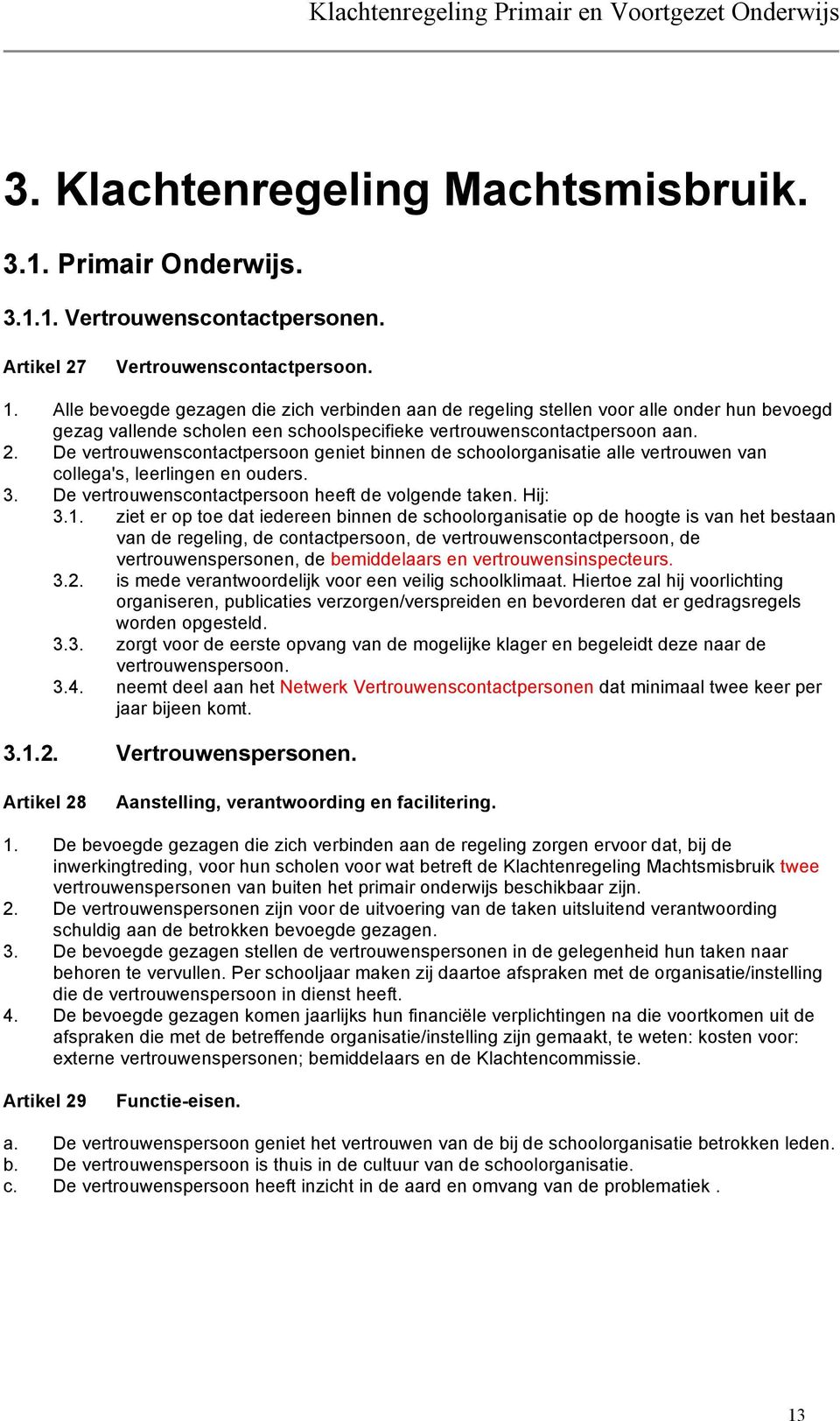 De vertrouwenscontactpersoon geniet binnen de schoolorganisatie alle vertrouwen van collega's, leerlingen en ouders. 3. De vertrouwenscontactpersoon heeft de volgende taken. Hij: 3.1.