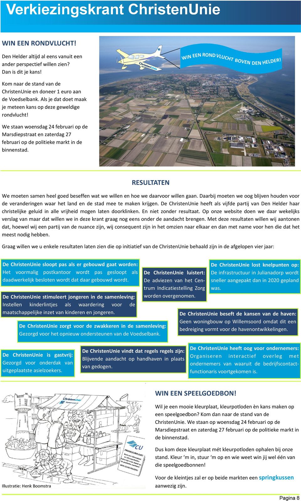 RESULTATEN We moeten samen heel goed beseffen wat we willen en hoe we daarvoor willen gaan. Daarbij moeten we oog blijven houden voor de veranderingen waar het land en de stad mee te maken krijgen.