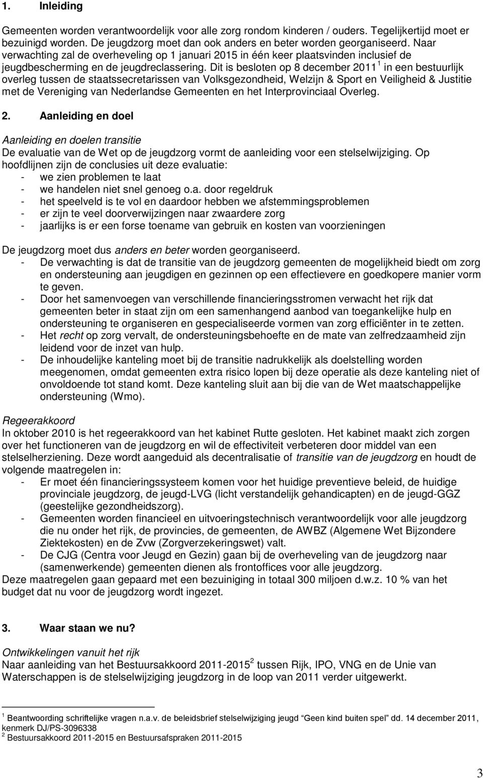 Dit is besloten op 8 december 2011 1 in een bestuurlijk overleg tussen de staatssecretarissen van Volksgezondheid, Welzijn & Sport en Veiligheid & Justitie met de Vereniging van Nederlandse Gemeenten