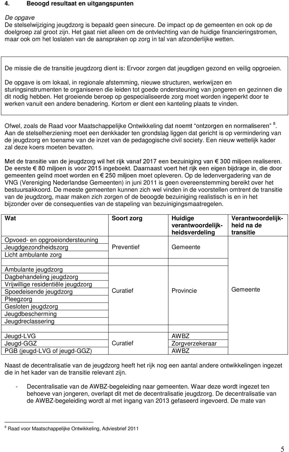 De missie die de transitie jeugdzorg dient is: Ervoor zorgen dat jeugdigen gezond en veilig opgroeien.