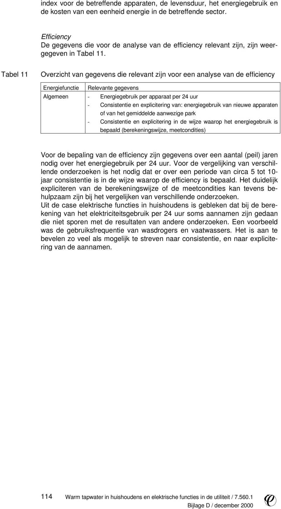 Tabel 11 Overzicht van gegevens die relevant zijn voor een analyse van de efficiency Energiefunctie Relevante gegevens Algemeen - Energiegebruik per apparaat per 24 uur - Consistentie en