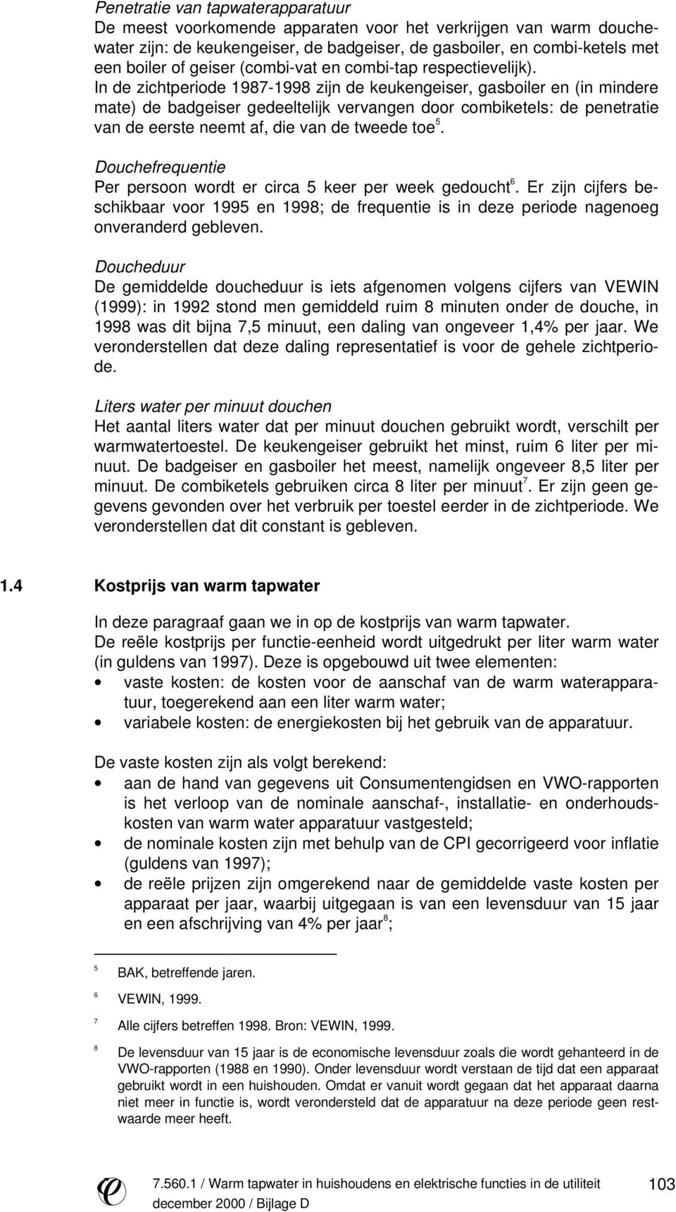 In de zichtperiode 1987-1998 zijn de keukengeiser, gasboiler en (in mindere mate) de badgeiser gedeeltelijk vervangen door combiketels: de penetratie van de eerste neemt af, die van de tweede toe 5.