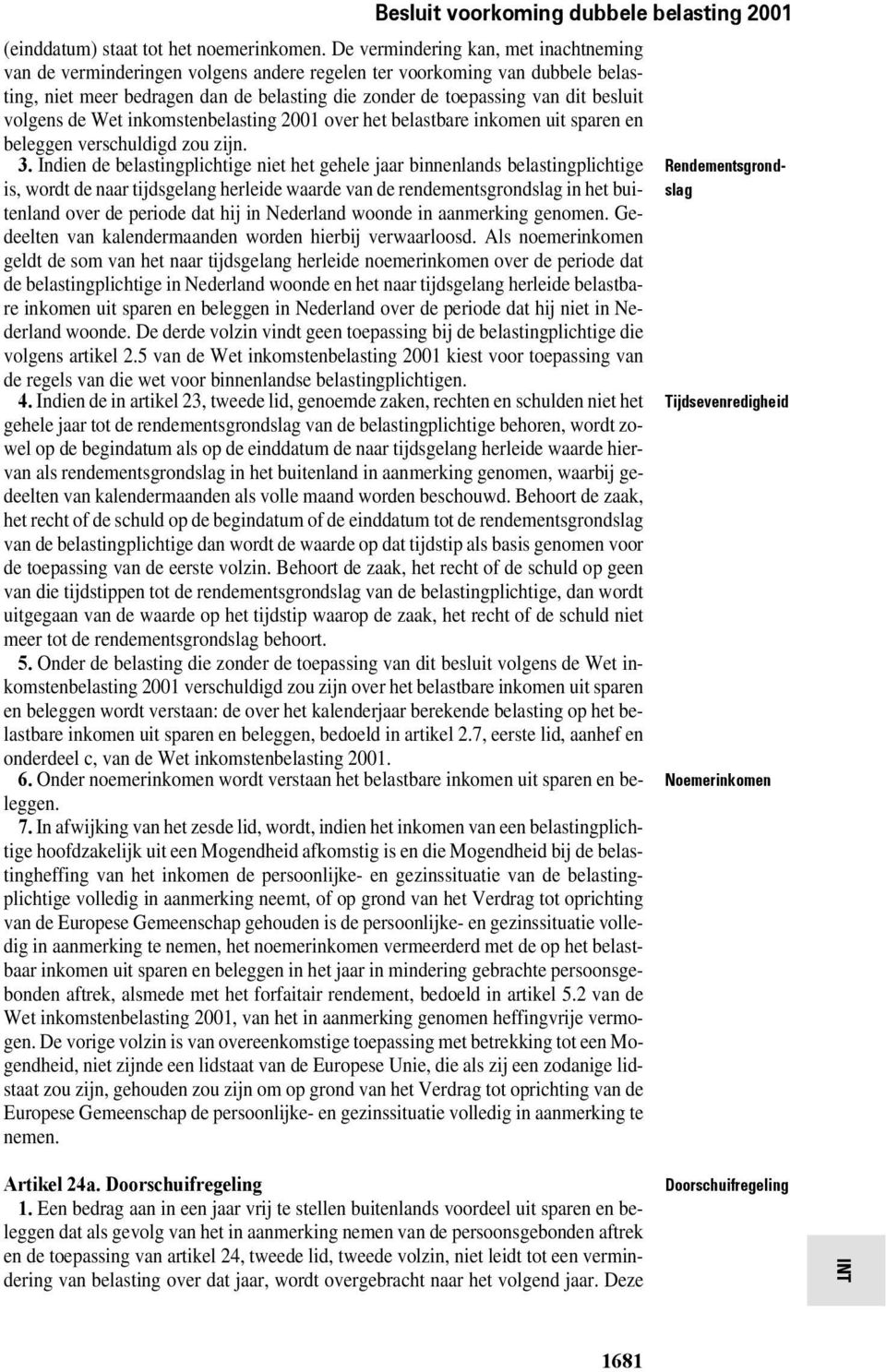 volgens de Wet inkomstenbelasting 2001 over het belastbare inkomen uit sparen en beleggen verschuldigd zou zijn. 3.