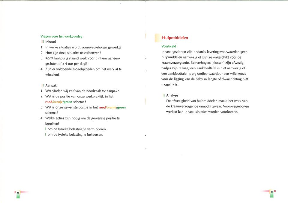 Komt langdurig staand werk voor (> I uur aaneen- hulpmiddelen aanwezig of zijn ze ongeschikt voor de gesloten of > 4 uur per dag)? kraamverzorgende. Bedverhogers (klossen) ziin afwezig, 4.