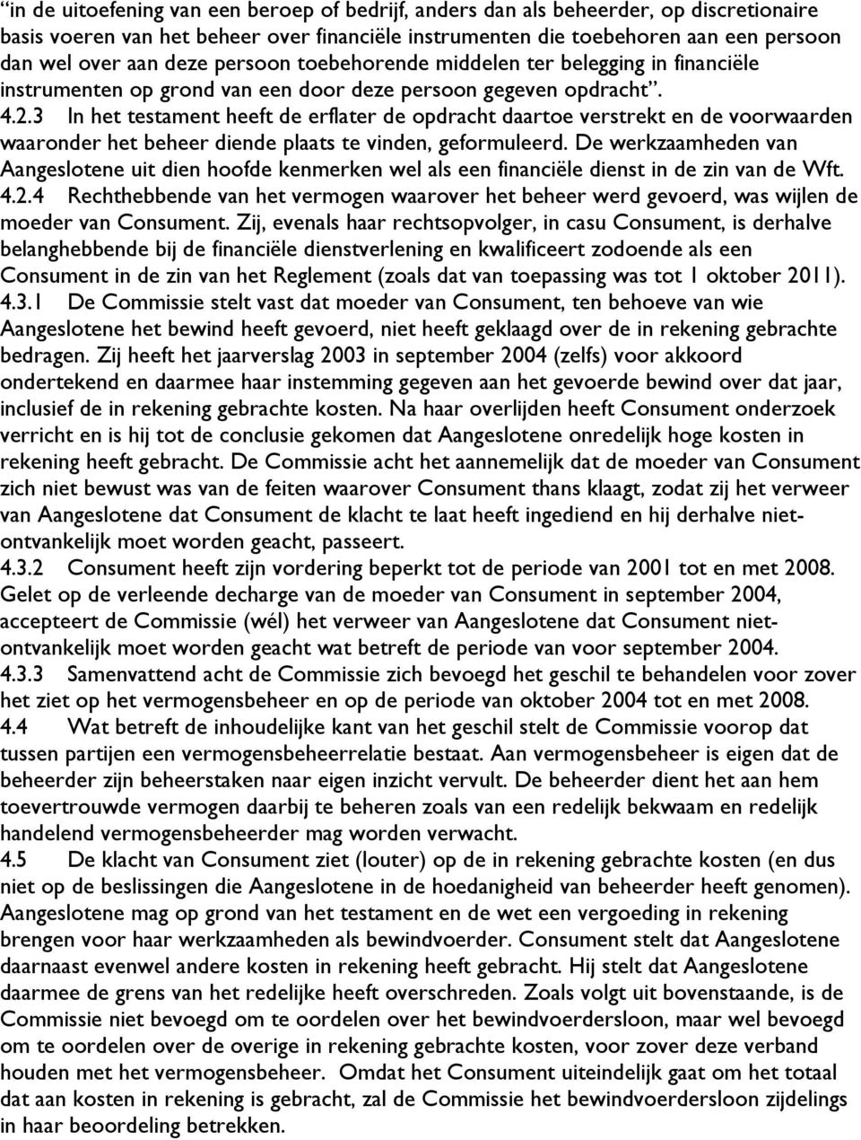 3 In het testament heeft de erflater de opdracht daartoe verstrekt en de voorwaarden waaronder het beheer diende plaats te vinden, geformuleerd.