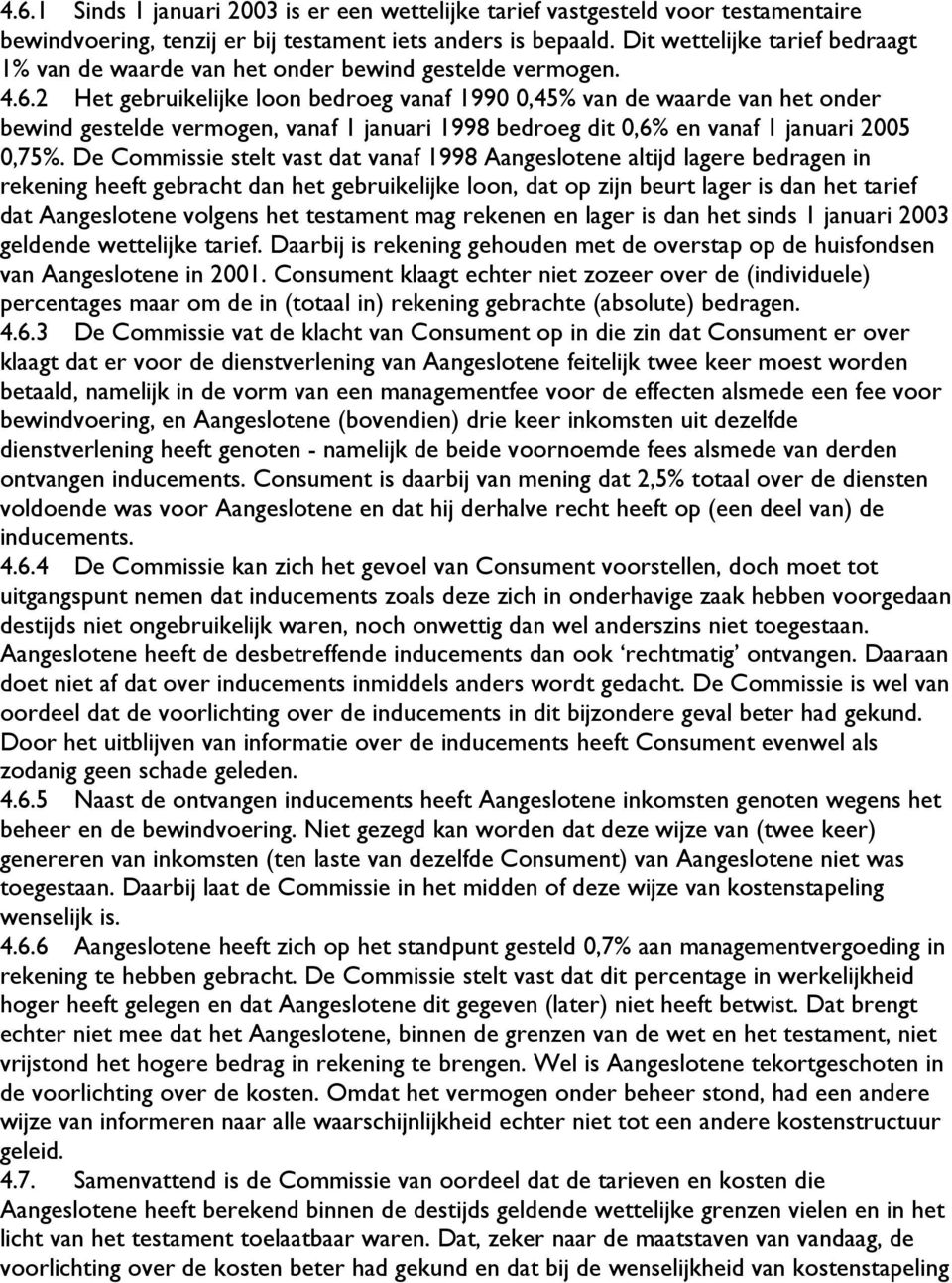 2 Het gebruikelijke loon bedroeg vanaf 1990 0,45% van de waarde van het onder bewind gestelde vermogen, vanaf 1 januari 1998 bedroeg dit 0,6% en vanaf 1 januari 2005 0,75%.