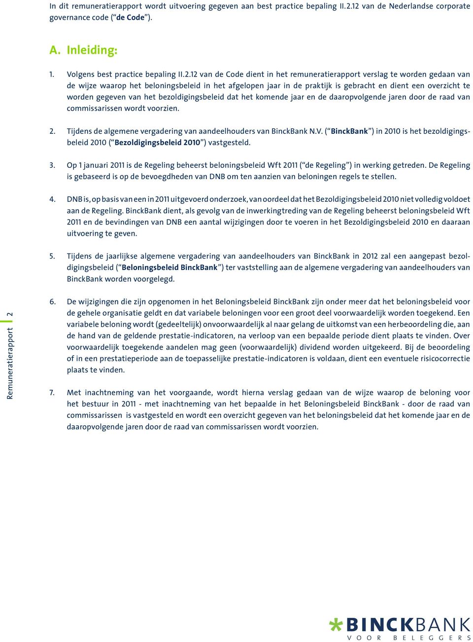 12 van de Code dient in het remuneratierapport verslag te worden gedaan van de wijze waarop het beloningsbeleid in het afgelopen jaar in de praktijk is gebracht en dient een overzicht te worden