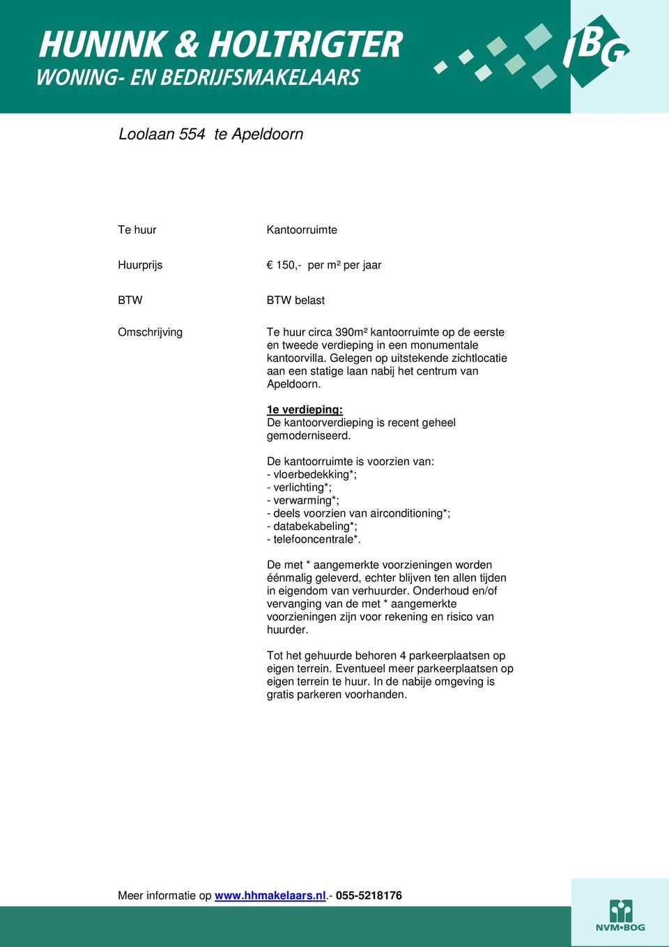 De kantoorruimte is voorzien van: - vloerbedekking*; - verlichting*; - verwarming*; - deels voorzien van airconditioning*; - databekabeling*; - telefooncentrale*.