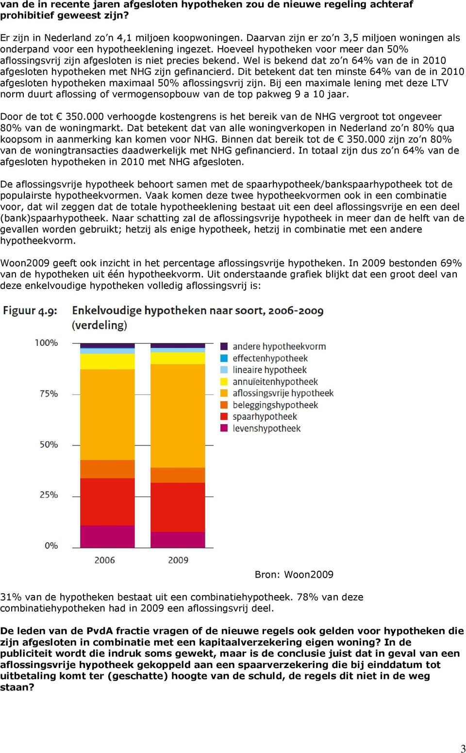 Wel is bekend dat zo n 64% van de in 2010 afgesloten hypotheken met NHG zijn gefinancierd. Dit betekent dat ten minste 64% van de in 2010 afgesloten hypotheken maximaal 50% aflossingsvrij zijn.