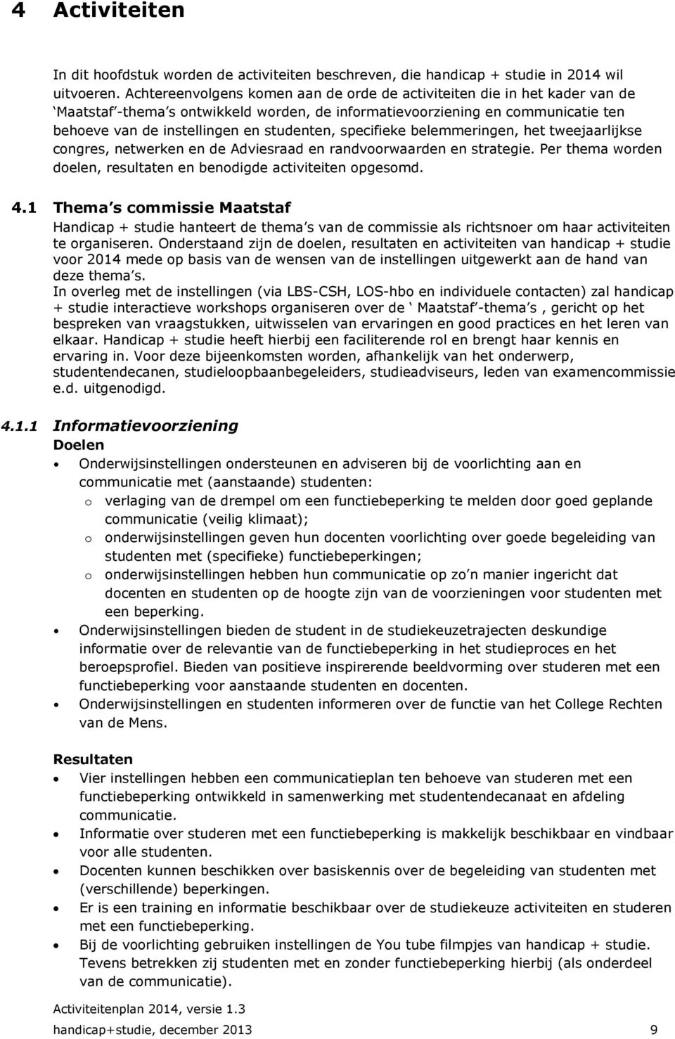 specifieke belemmeringen, het tweejaarlijkse congres, netwerken en de Adviesraad en randvoorwaarden en strategie. Per thema worden doelen, resultaten en benodigde activiteiten opgesomd. 4.