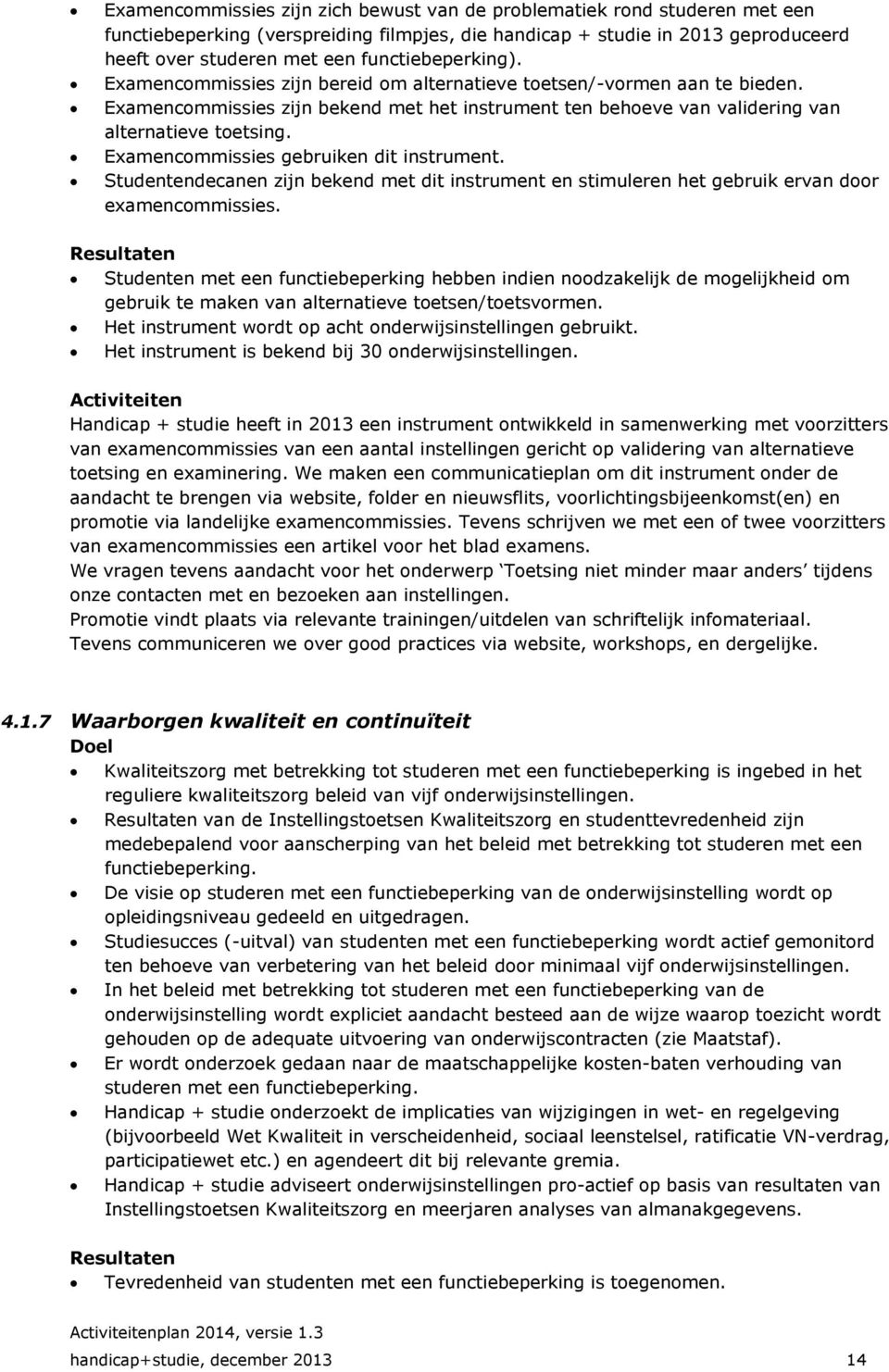 Examencommissies gebruiken dit instrument. Studentendecanen zijn bekend met dit instrument en stimuleren het gebruik ervan door examencommissies.