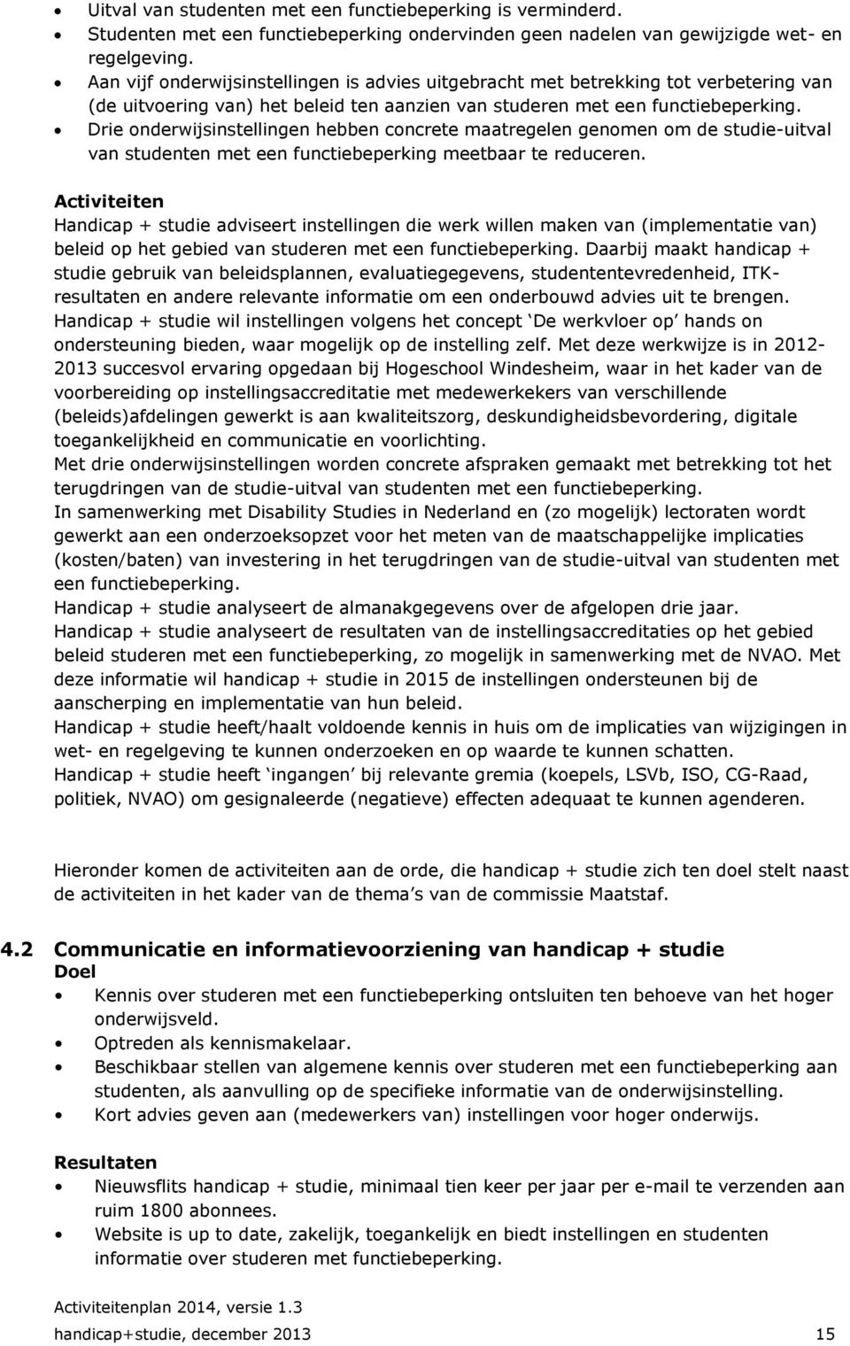 Drie onderwijsinstellingen hebben concrete maatregelen genomen om de studie-uitval van studenten met een functiebeperking meetbaar te reduceren.