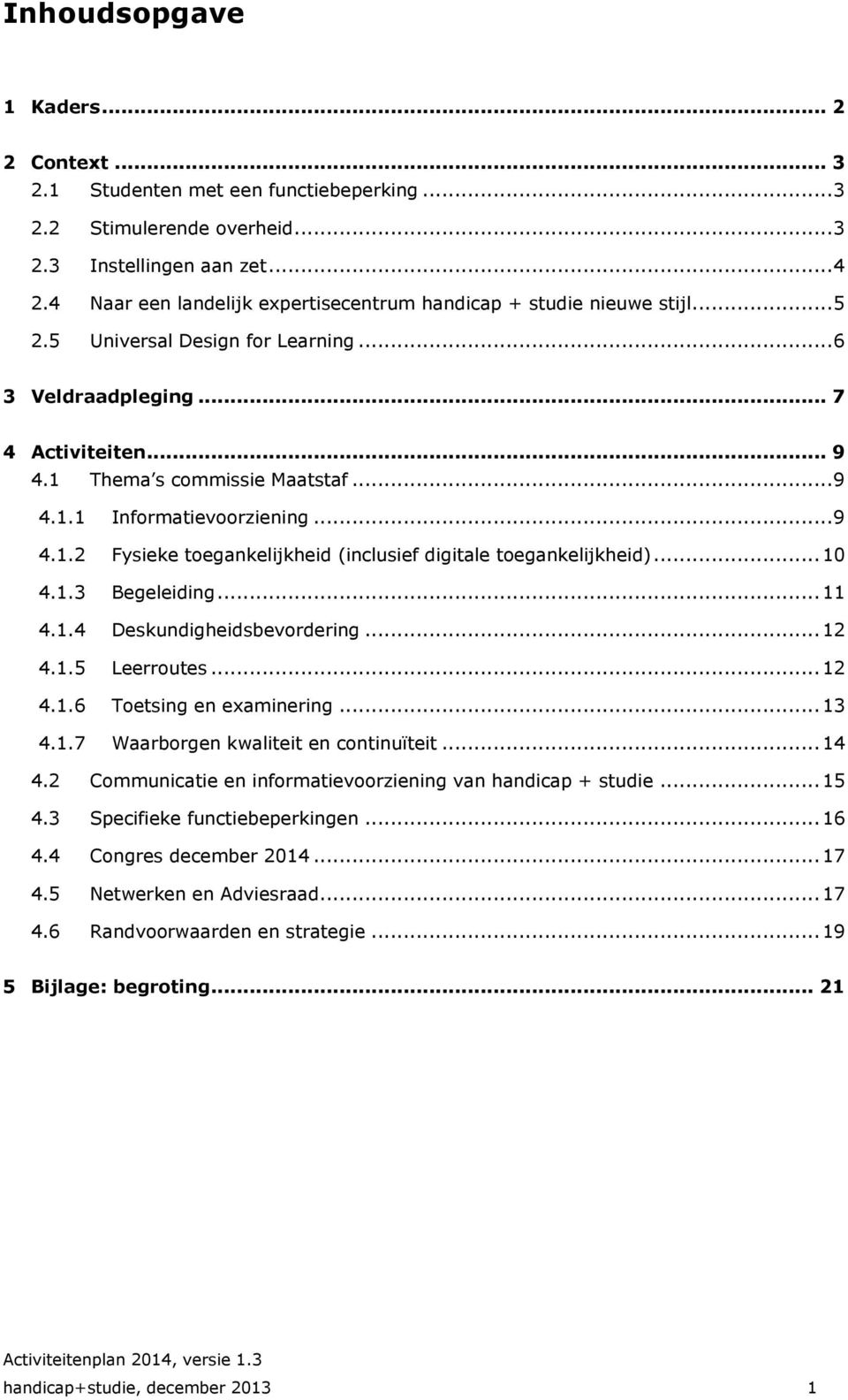 .. 9 4.1.2 Fysieke toegankelijkheid (inclusief digitale toegankelijkheid)... 10 4.1.3 Begeleiding... 11 4.1.4 Deskundigheidsbevordering... 12 4.1.5 Leerroutes... 12 4.1.6 Toetsing en examinering.