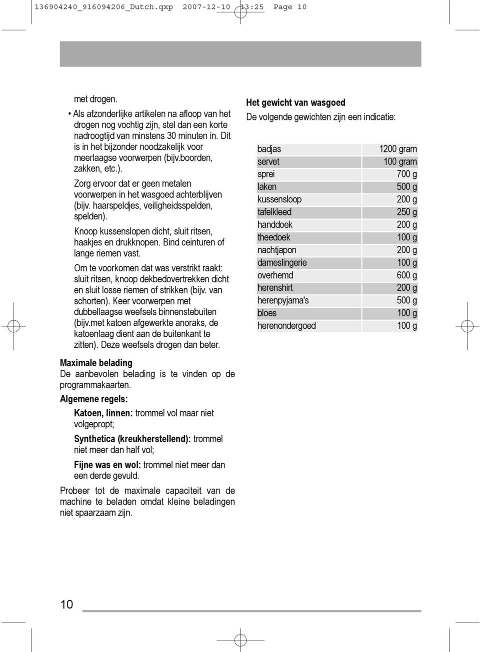 haarspeldjes, veiligheidsspelden, spelden). Knoop kussenslopen dicht, sluit ritsen, haakjes en drukknopen. Bind ceinturen of lange riemen vast.