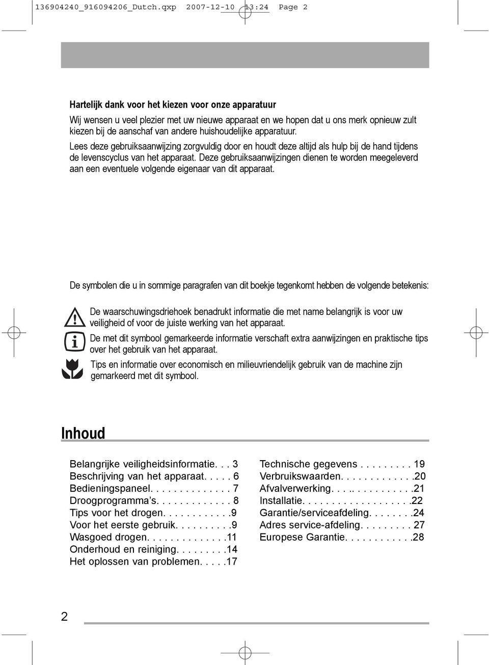 andere huishoudelijke apparatuur. Lees deze gebruiksaanwijzing zorgvuldig door en houdt deze altijd als hulp bij de hand tijdens de levenscyclus van het apparaat.