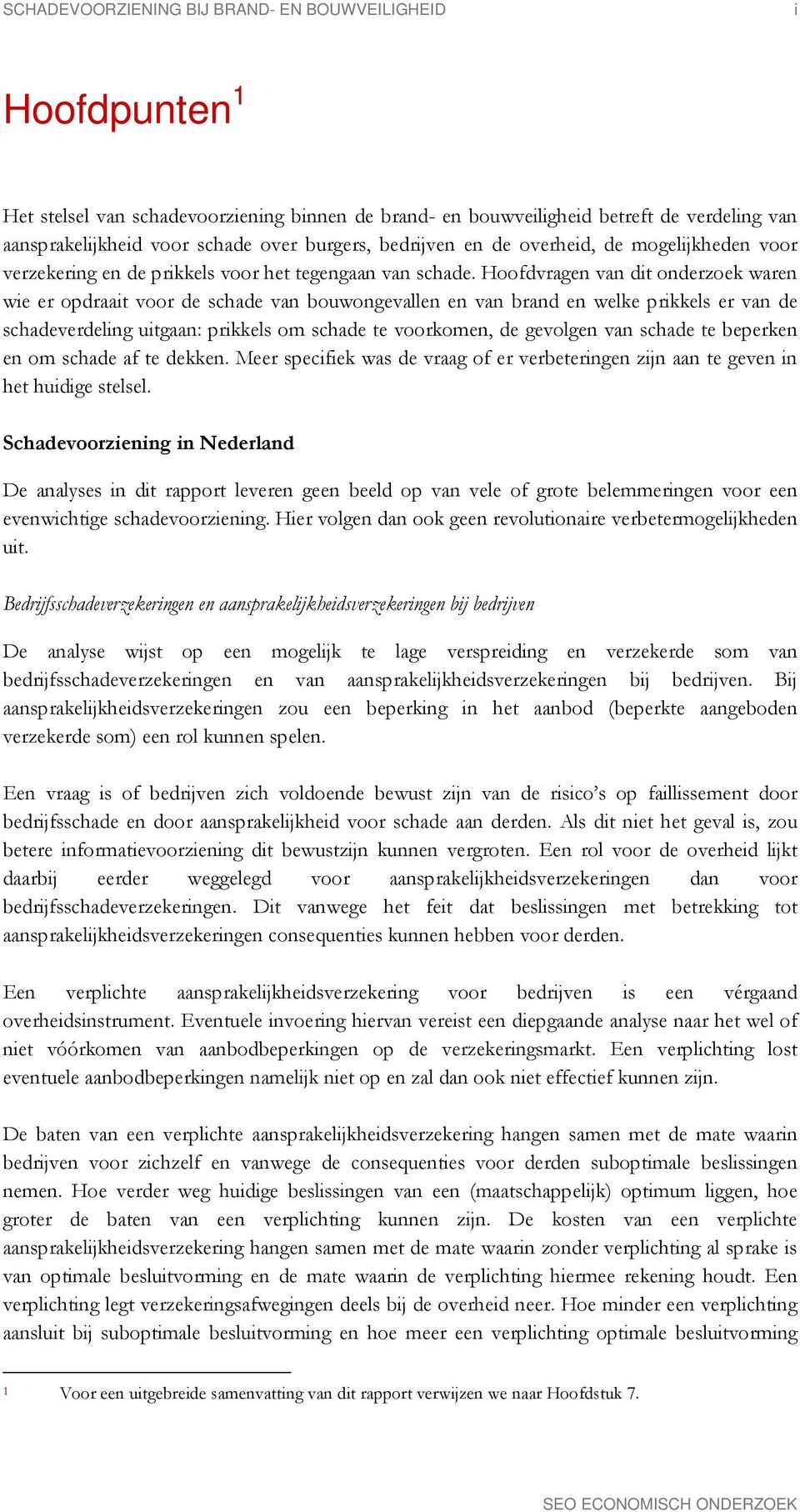 Hoofdvragen van dit onderzoek waren wie er opdraait voor de schade van bouwongevallen en van brand en welke prikkels er van de schadeverdeling uitgaan: prikkels om schade te voorkomen, de gevolgen