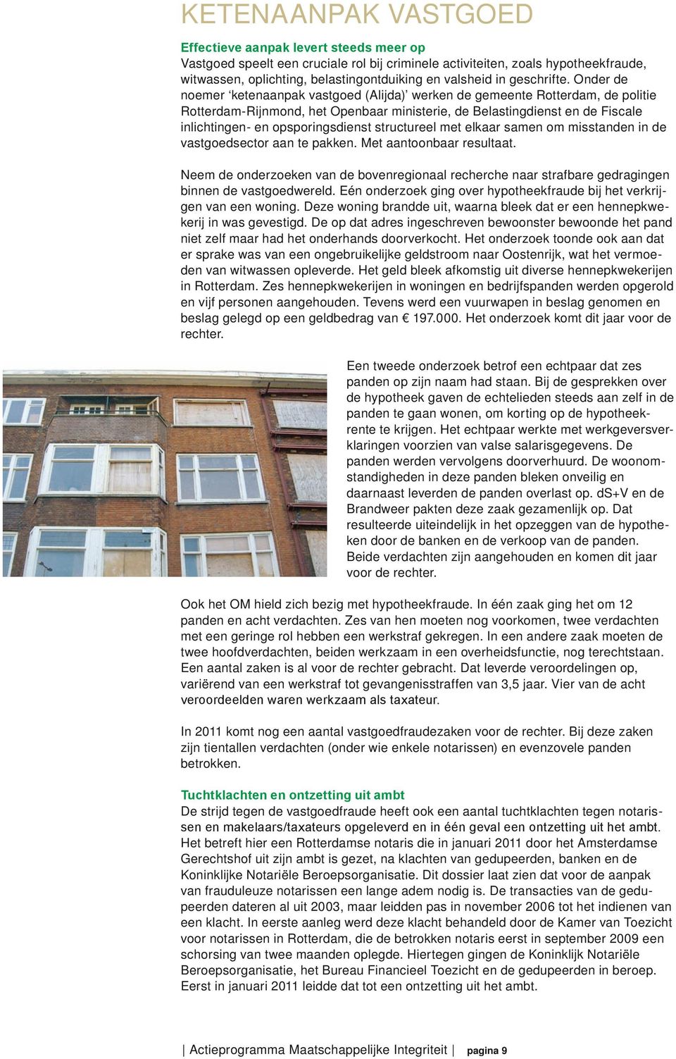 Onder de noemer ketenaanpak vastgoed (Alijda) werken de gemeente Rotterdam, de politie Rotterdam-Rijnmond, het Openbaar ministerie, de Belastingdienst en de Fiscale inlichtingen- en opsporingsdienst
