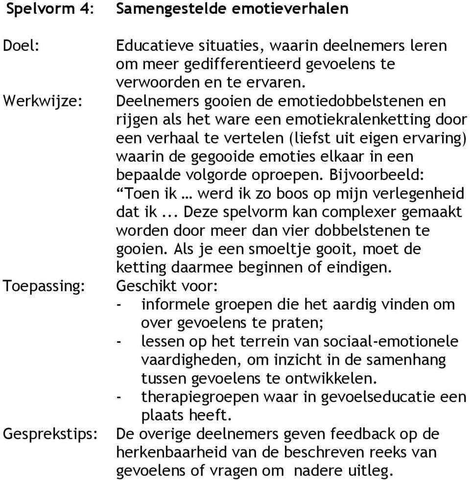 volgorde oproepen. Bijvoorbeeld: Toen ik werd ik zo boos op mijn verlegenheid dat ik... Deze spelvorm kan complexer gemaakt worden door meer dan vier dobbelstenen te gooien.