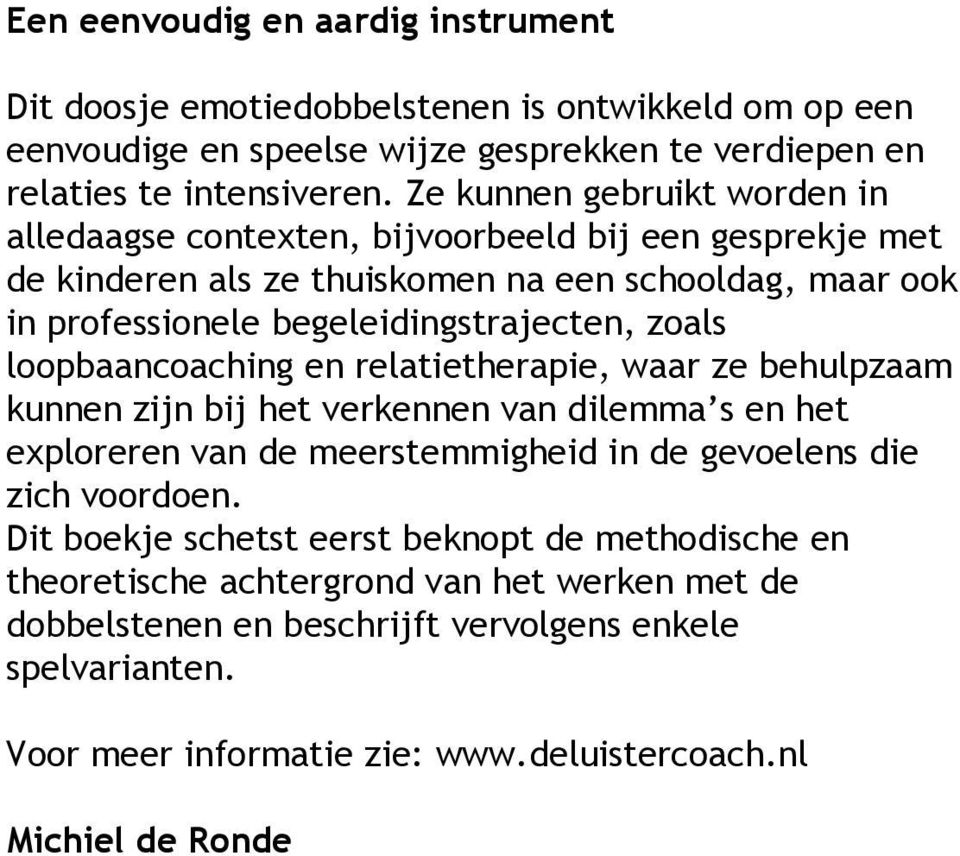 loopbaancoaching en relatietherapie, waar ze behulpzaam kunnen zijn bij het verkennen van dilemma s en het exploreren van de meerstemmigheid in de gevoelens die zich voordoen.