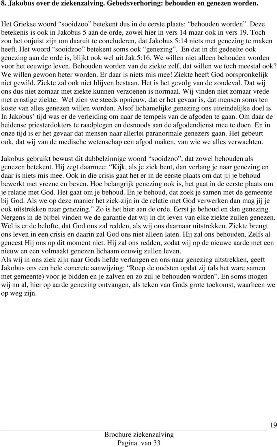 Het woord sooidzoo betekent soms ook genezing. En dat in dit gedeelte ook genezing aan de orde is, blijkt ook wel uit Jak.5:16. We willen niet alleen behouden worden voor het eeuwige leven.