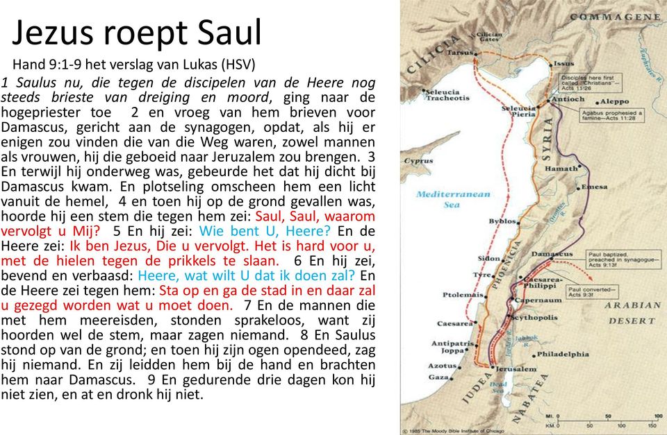 3 En terwijl hij onderweg was, gebeurde het dat hij dicht bij Damascus kwam.