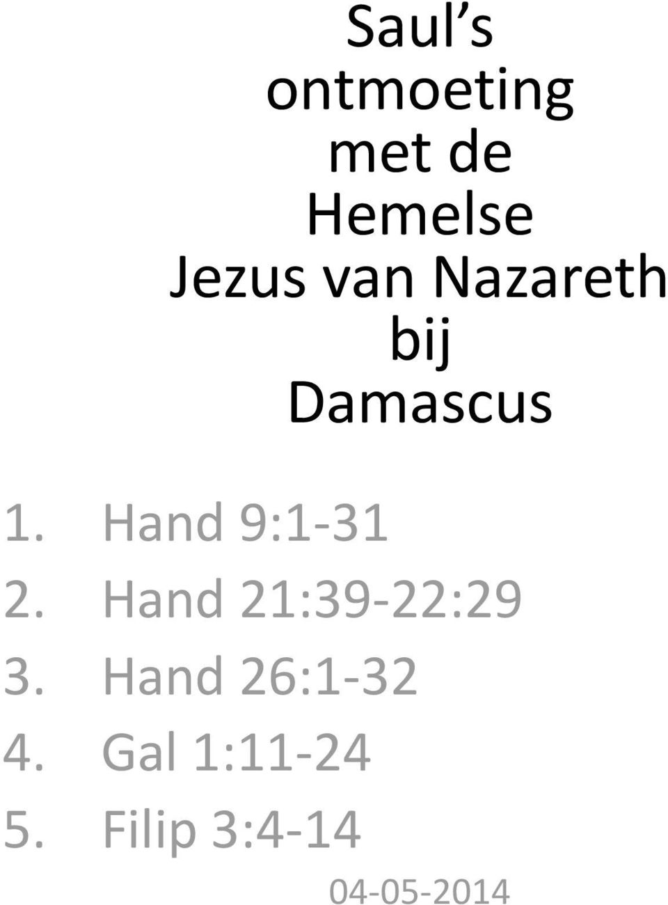 Hand 9:1-31 2. Hand 21:39-22:29 3.