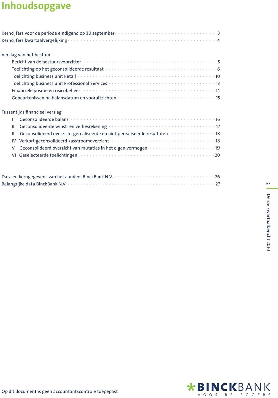 financieel verslag I Geconsolideerde balans 16 II Geconsolideerde winst- en verliesrekening 17 III Geconsolideerd overzicht gerealiseerde en niet-gerealiseerde resultaten 18 IV Verkort geconsolideerd