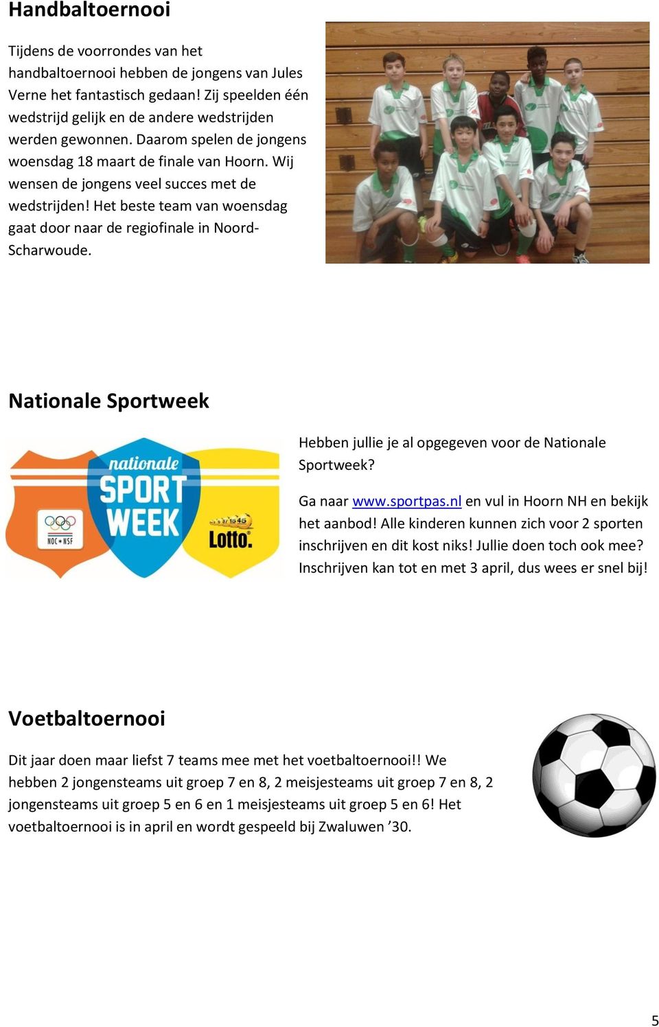 Nationale Sportweek Hebben jullie je al opgegeven voor de Nationale Sportweek? Ga naar www.sportpas.nl en vul in Hoorn NH en bekijk het aanbod!