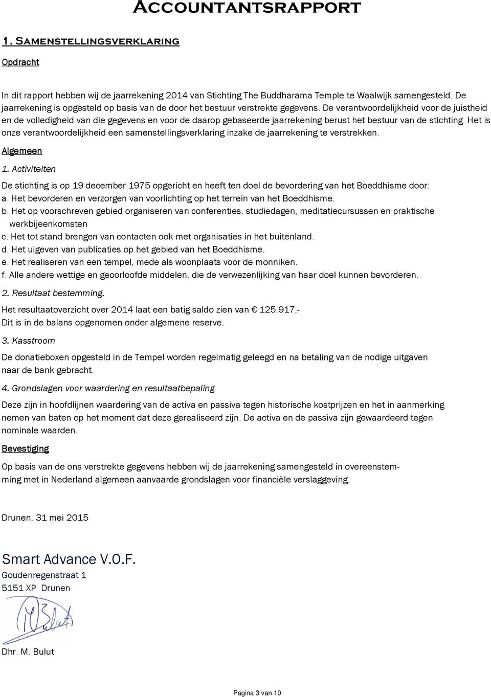 De verantwoordelijkheid voor de juistheid en de volledigheid van die gegevens en voor de daarop gebaseerde jaarrekening berust het bestuur van de stichting.